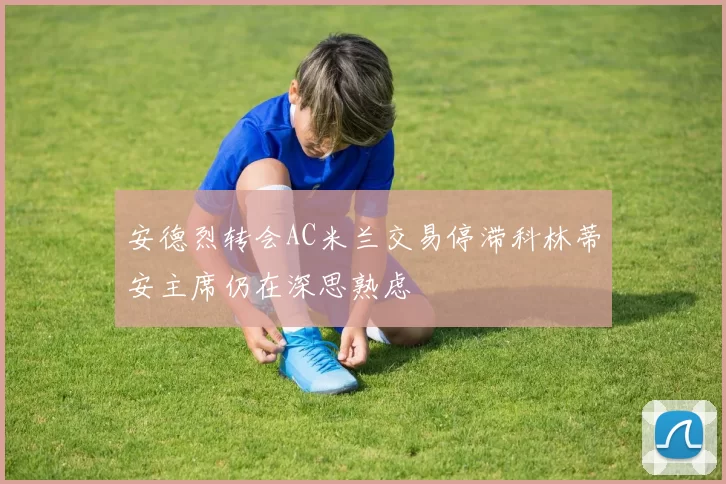 安德烈转会AC米兰交易停滞科林蒂安主席仍在深思熟虑