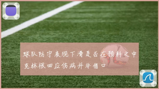 球队防守表现下滑是否在预料之中克林根回应伤病并非借口
